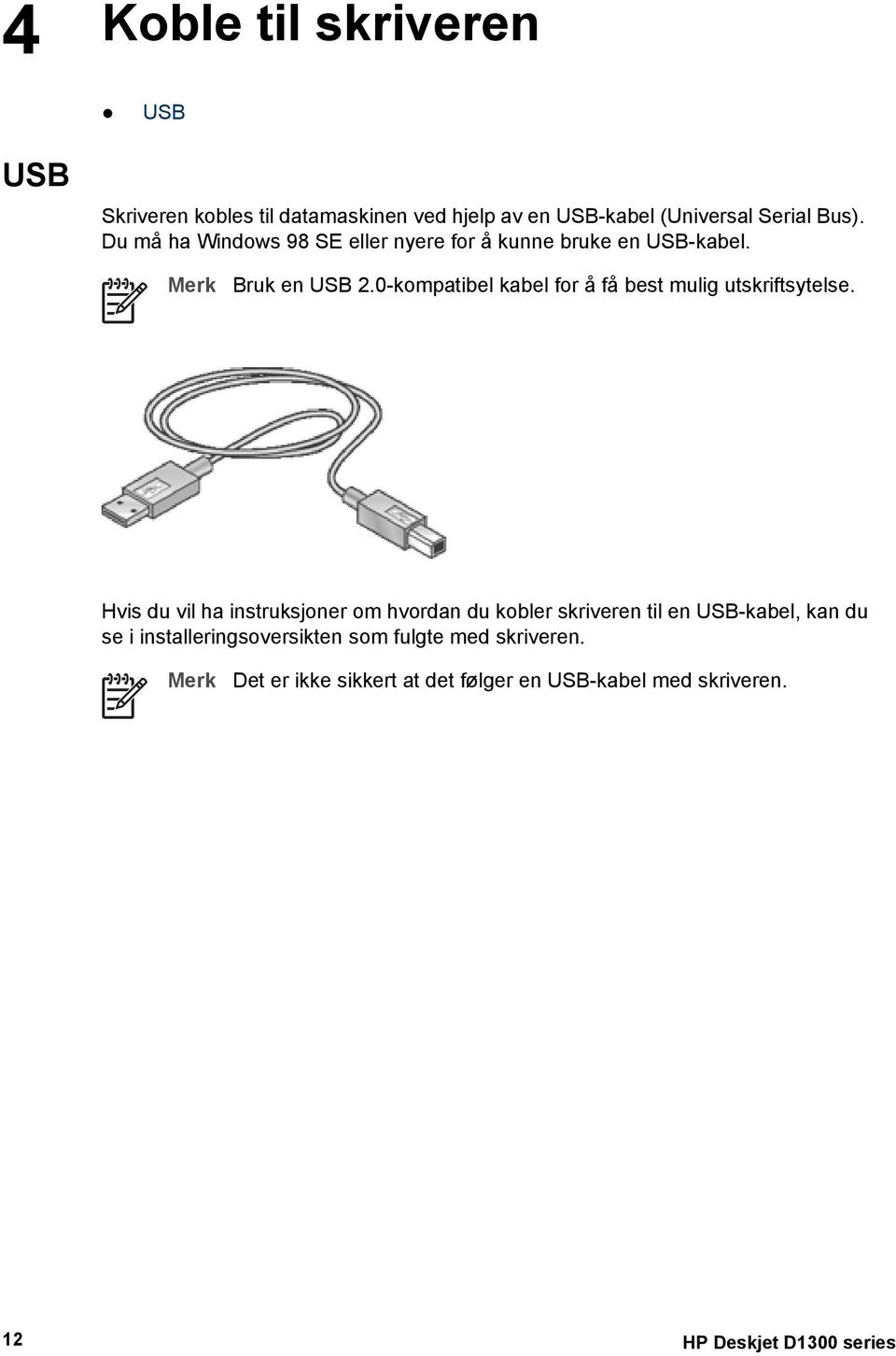 0-kompatibel kabel for å få best mulig utskriftsytelse.