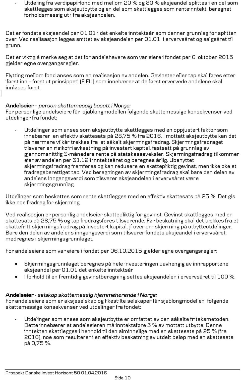 01 i ervervsåret og salgsåret til grunn. Det er viktig å merke seg at det for andelshavere som var eiere i fondet per 6. oktober 2015 gjelder egne overgangsregler.