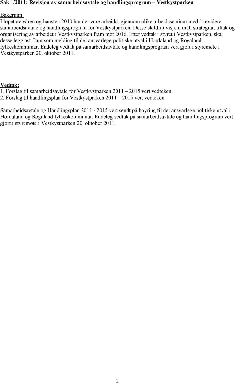 Etter vedtak i styret i Vestkystparken, skal desse leggjast fram som melding til dei ansvarlege politiske utval i Hordaland og Rogaland fylkeskommunar.