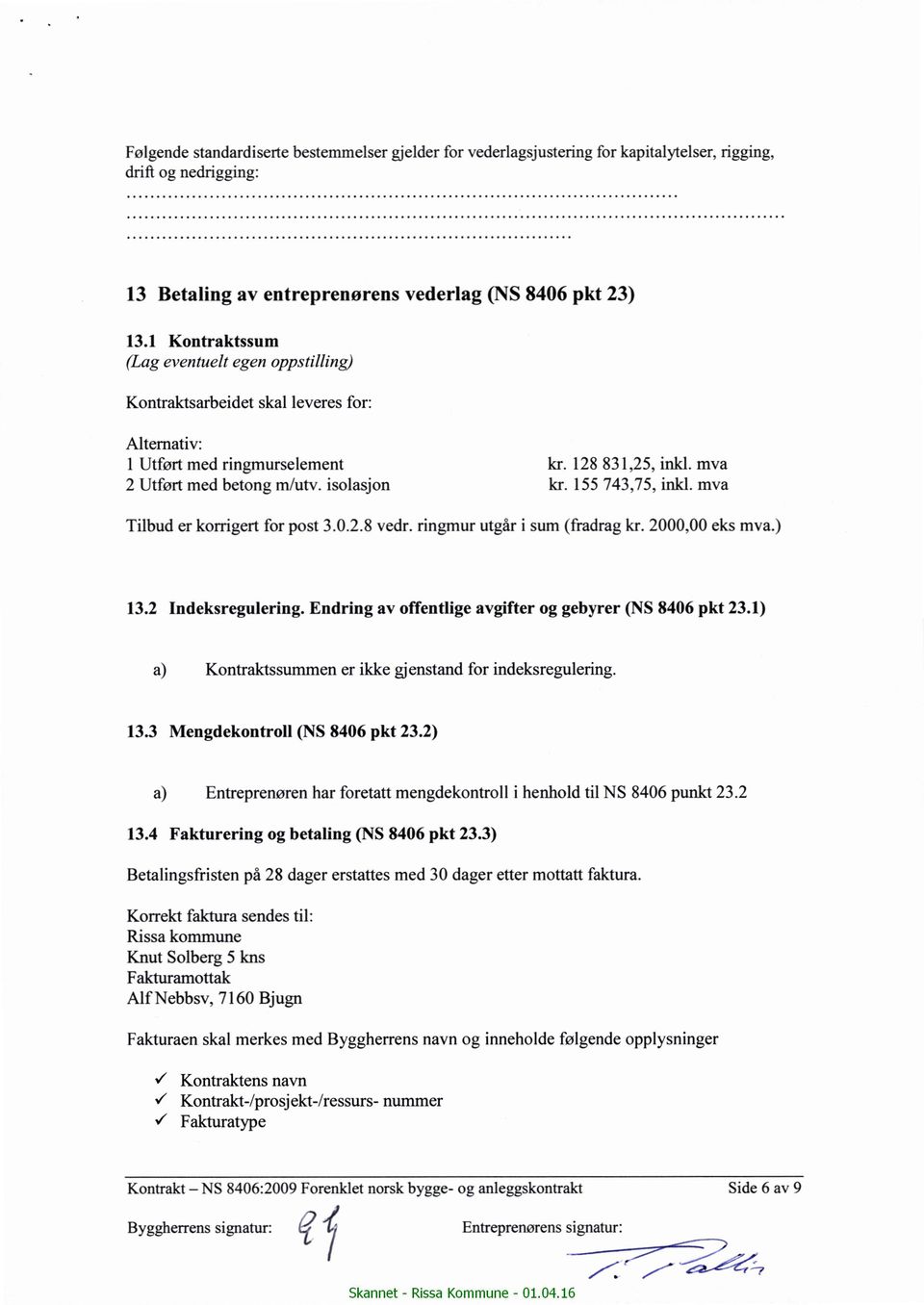 155 743,75, inkl. mva Tilbud er korrigert for post 3.0.2.8 vedr. ringmur utgår i sum (fradrag kr. 2000,00 eks mva.) 13.2 Indeksregulering. Endring av offentlige avgifter og gebyrer (NS 8406 pkt 23.