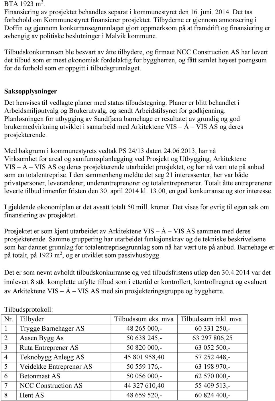 Tilbudskonkurransen ble besvart av åtte tilbydere, og firmaet NCC Construction AS har levert det tilbud som er mest økonomisk fordelaktig for byggherren, og fått samlet høyest poengsum for de forhold