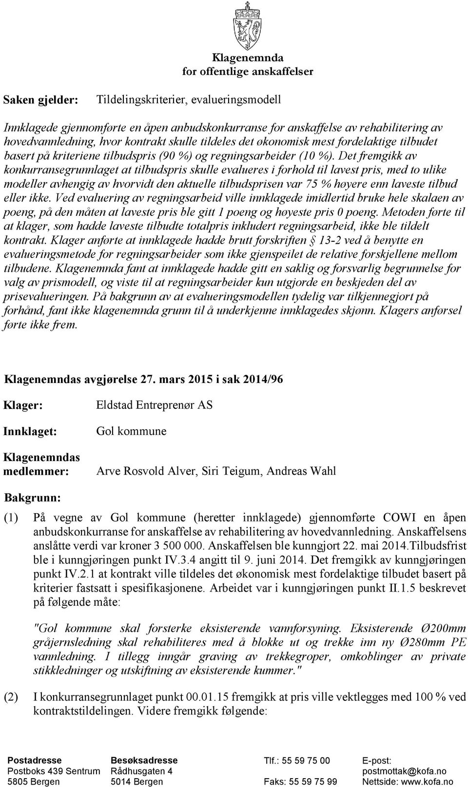 Det fremgikk av konkurransegrunnlaget at tilbudspris skulle evalueres i forhold til lavest pris, med to ulike modeller avhengig av hvorvidt den aktuelle tilbudsprisen var 75 % høyere enn laveste