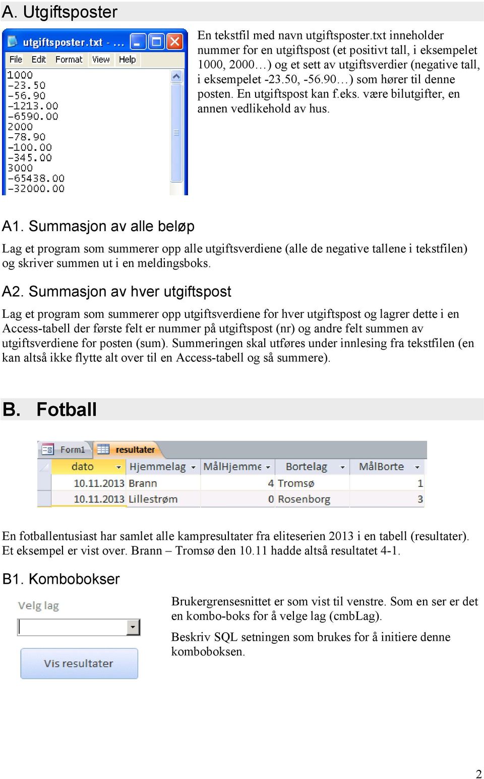 Summasjon av alle beløp Lag et program som summerer opp alle utgiftsverdiene (alle de negative tallene i tekstfilen) og skriver summen ut i en meldingsboks. A2.