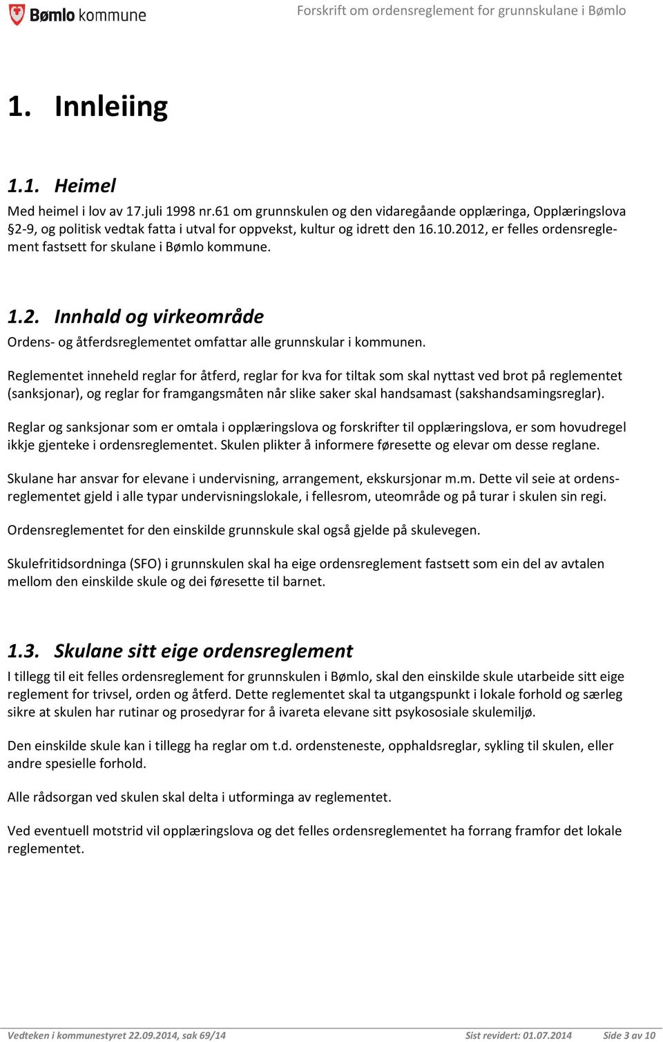 2012, er felles ordensreglement fastsett for skulane i Bømlo kommune. 1.2. Innhald og virkeområde Ordens- og åtferdsreglementet omfattar alle grunnskular i kommunen.