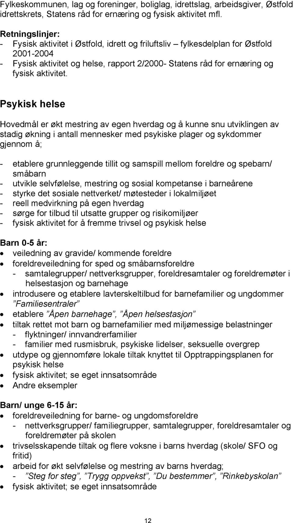 Psykisk helse Hovedmål er økt mestring av egen hverdag og å kunne snu utviklingen av stadig økning i antall mennesker med psykiske plager og sykdommer gjennom å; - etablere grunnleggende tillit og