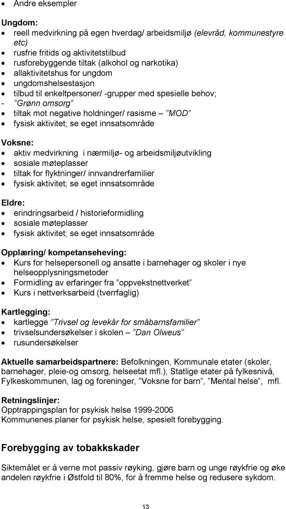 aktiv medvirkning i nærmiljø- og arbeidsmiljøutvikling sosiale møteplasser tiltak for flyktninger/ innvandrerfamilier fysisk aktivitet; se eget innsatsområde Eldre: erindringsarbeid /