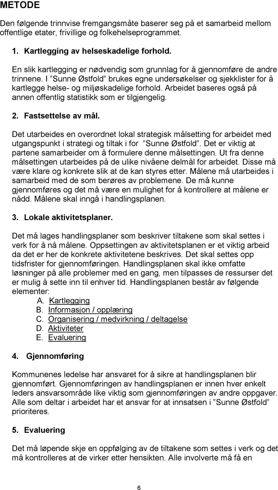 Arbeidet baseres også på annen offentlig statistikk som er tilgjengelig. 2. Fastsettelse av mål.