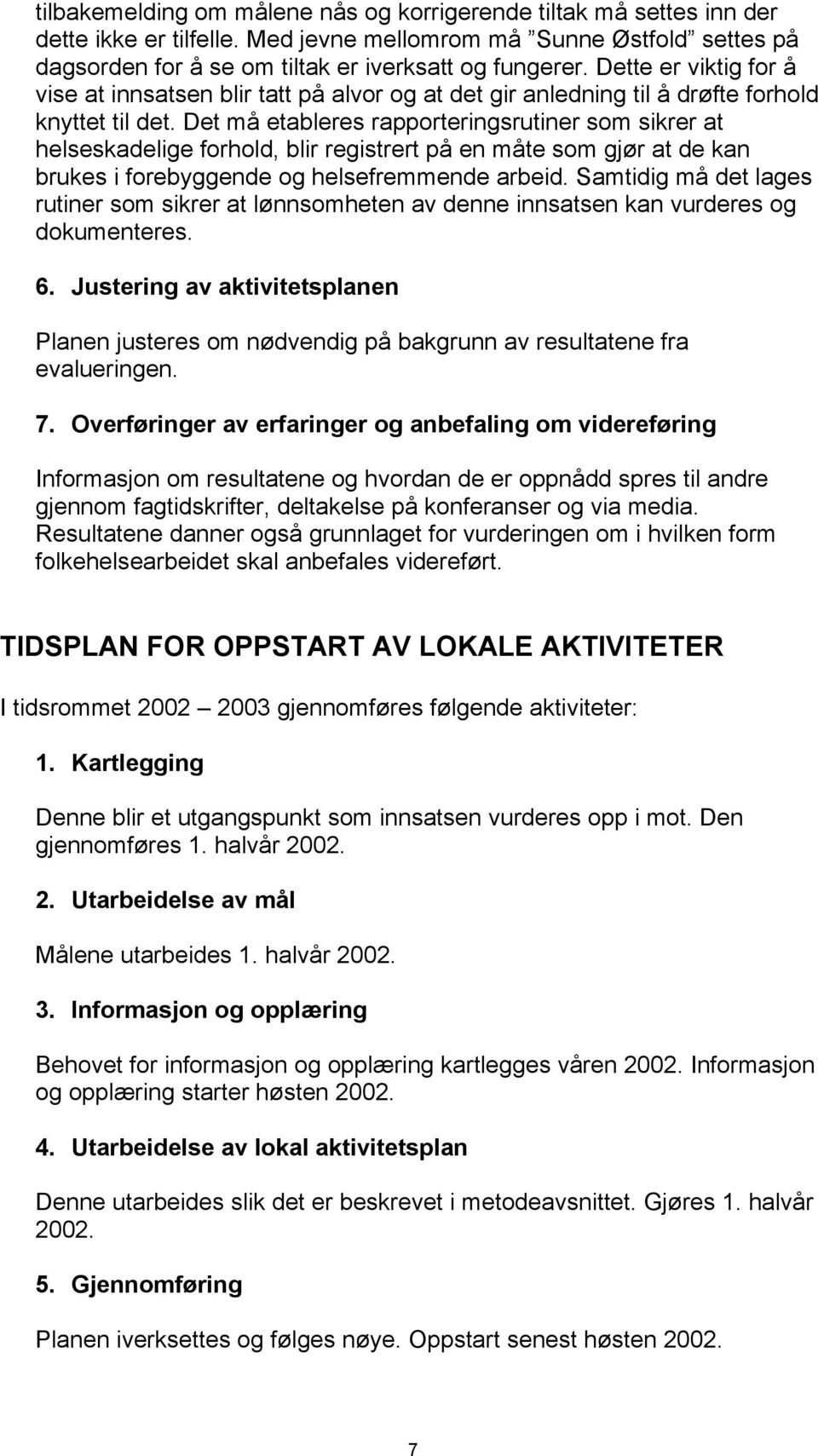 Det må etableres rapporteringsrutiner som sikrer at helseskadelige forhold, blir registrert på en måte som gjør at de kan brukes i forebyggende og helsefremmende arbeid.