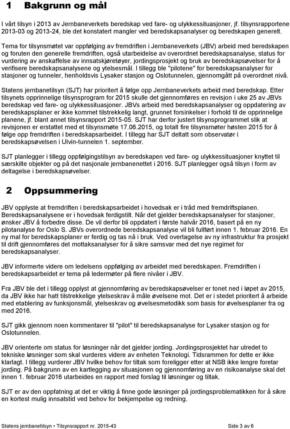 Tema for tilsynsmøtet var oppfølging av fremdriften i Jernbaneverkets (JBV) arbeid med beredskapen og foruten den generelle fremdriften, også utarbeidelse av overordnet beredskapsanalyse, status for