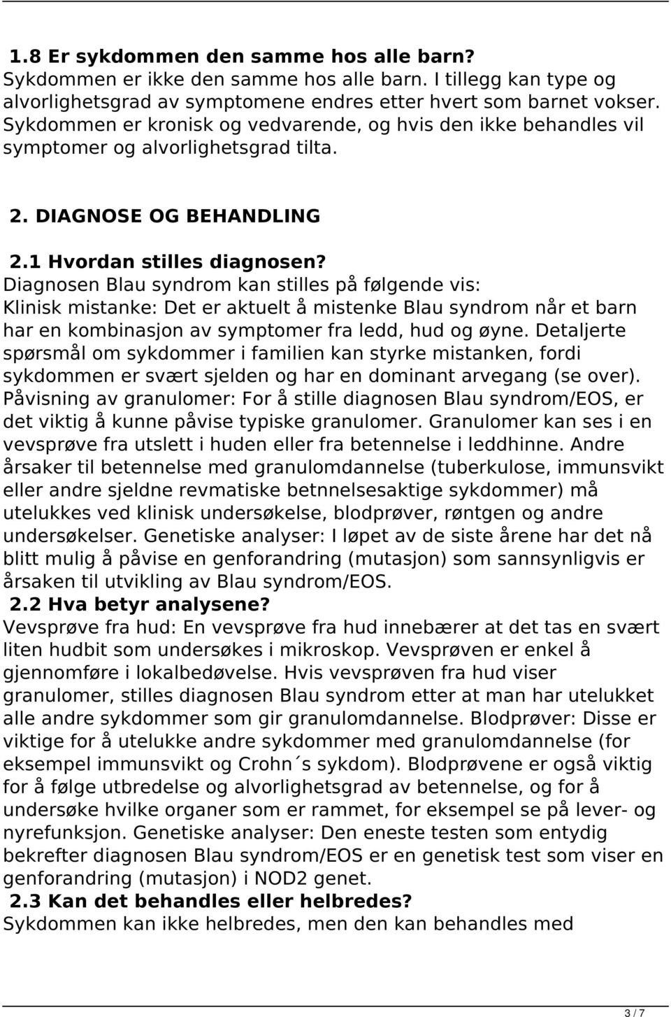 Diagnosen Blau syndrom kan stilles på følgende vis: Klinisk mistanke: Det er aktuelt å mistenke Blau syndrom når et barn har en kombinasjon av symptomer fra ledd, hud og øyne.