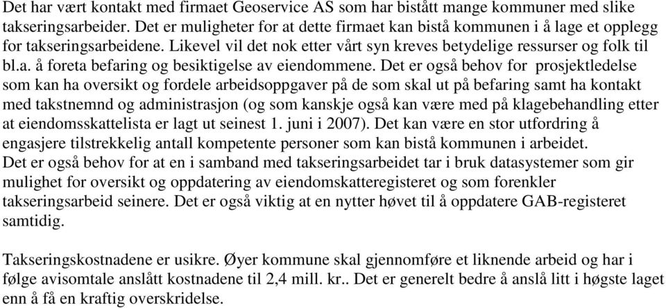 Det er også behov for prosjektledelse som kan ha oversikt og fordele arbeidsoppgaver på de som skal ut på befaring samt ha kontakt med takstnemnd og administrasjon (og som kanskje også kan være med