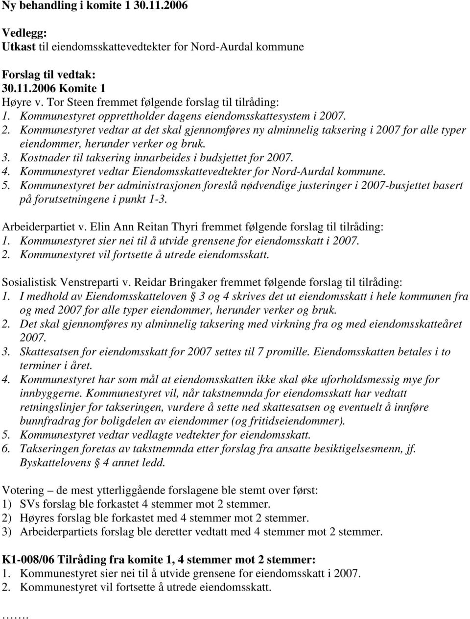 07. 2. Kommunestyret vedtar at det skal gjennomføres ny alminnelig taksering i 2007 for alle typer eiendommer, herunder verker og bruk. 3. Kostnader til taksering innarbeides i budsjettet for 2007. 4.