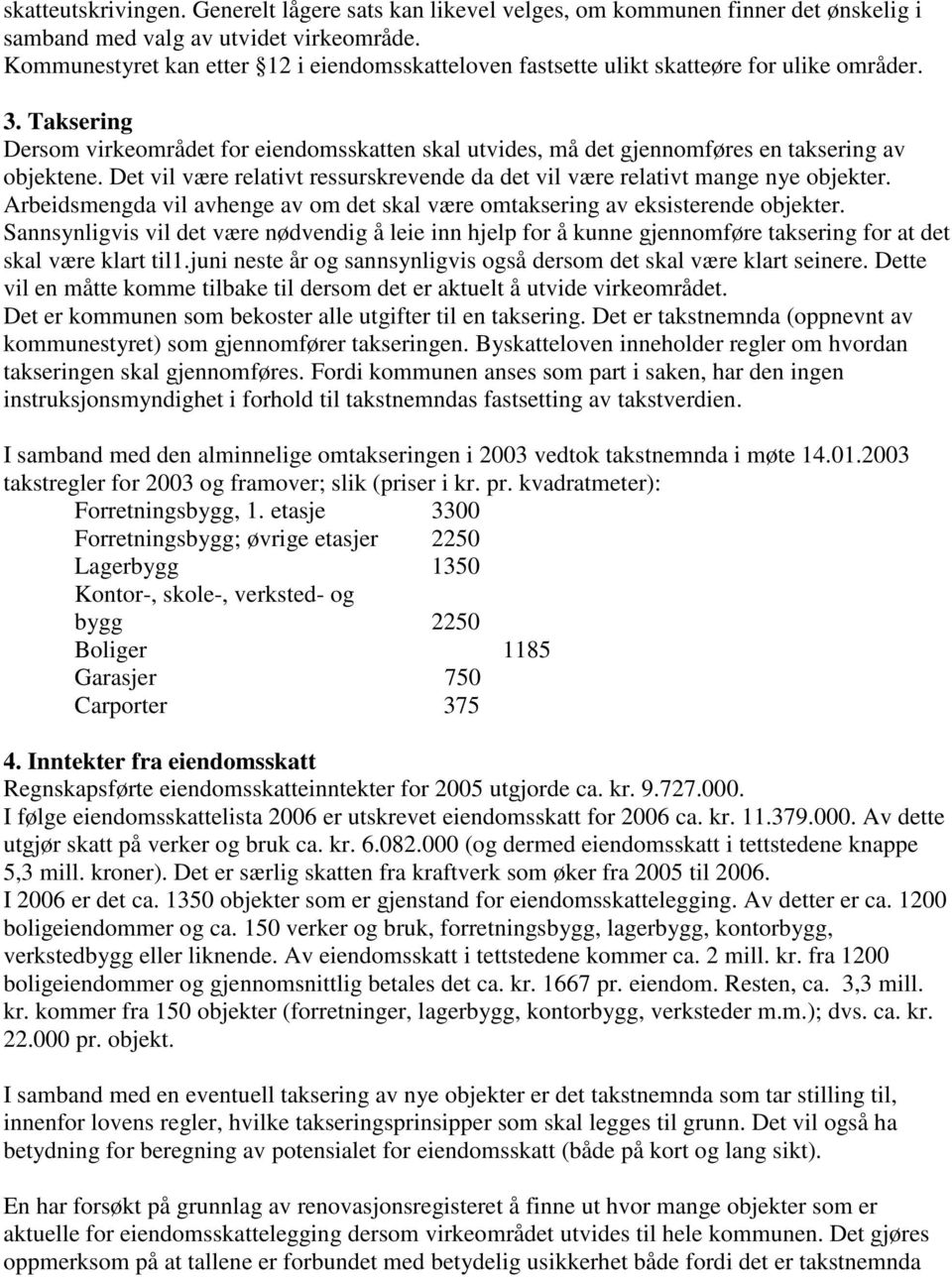 Taksering Dersom virkeområdet for eiendomsskatten skal utvides, må det gjennomføres en taksering av objektene. Det vil være relativt ressurskrevende da det vil være relativt mange nye objekter.