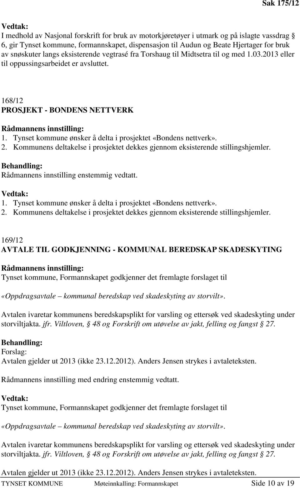 Tynset kommune ønsker å delta i prosjektet «Bondens nettverk». 2. Kommunens deltakelse i prosjektet dekkes gjennom eksisterende stillingshjemler. 1.