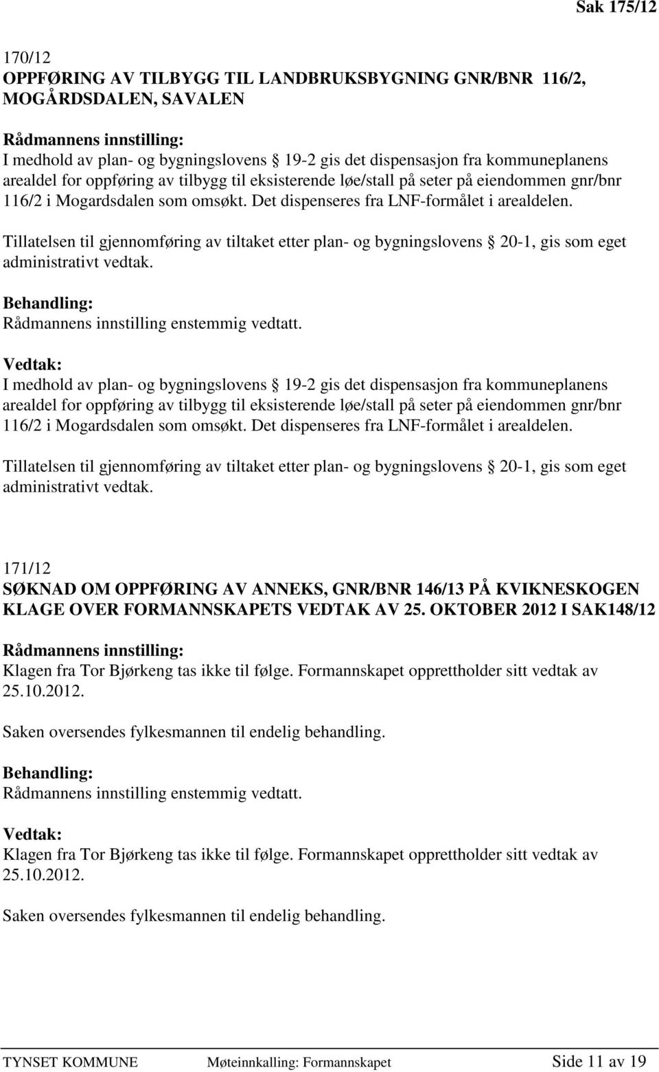 Tillatelsen til gjennomføring av tiltaket etter plan- og bygningslovens 20-1, gis som eget administrativt vedtak.