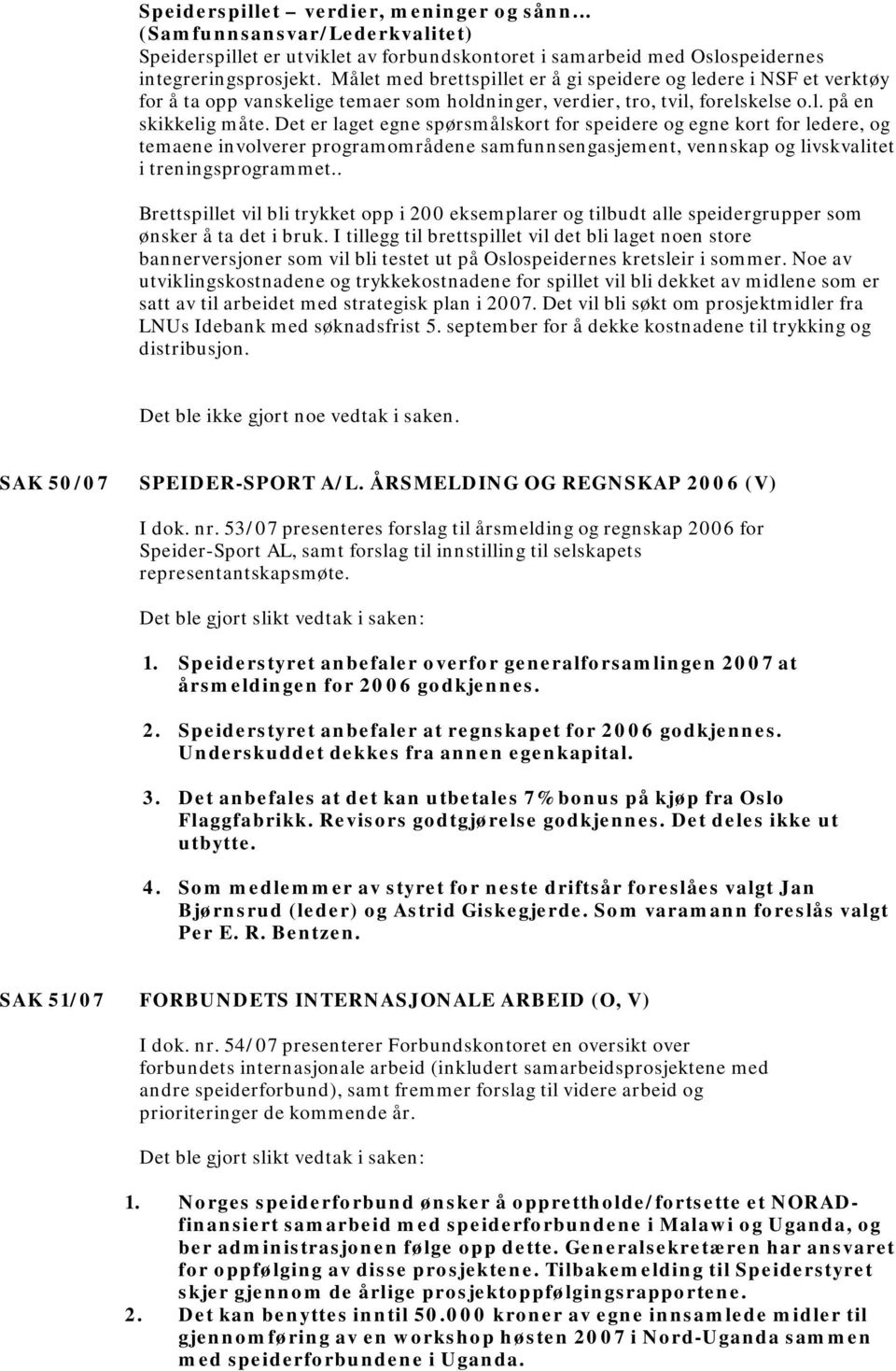 Det er laget egne spørsmålskort for speidere og egne kort for ledere, og temaene involverer programområdene samfunnsengasjement, vennskap og livskvalitet i treningsprogrammet.