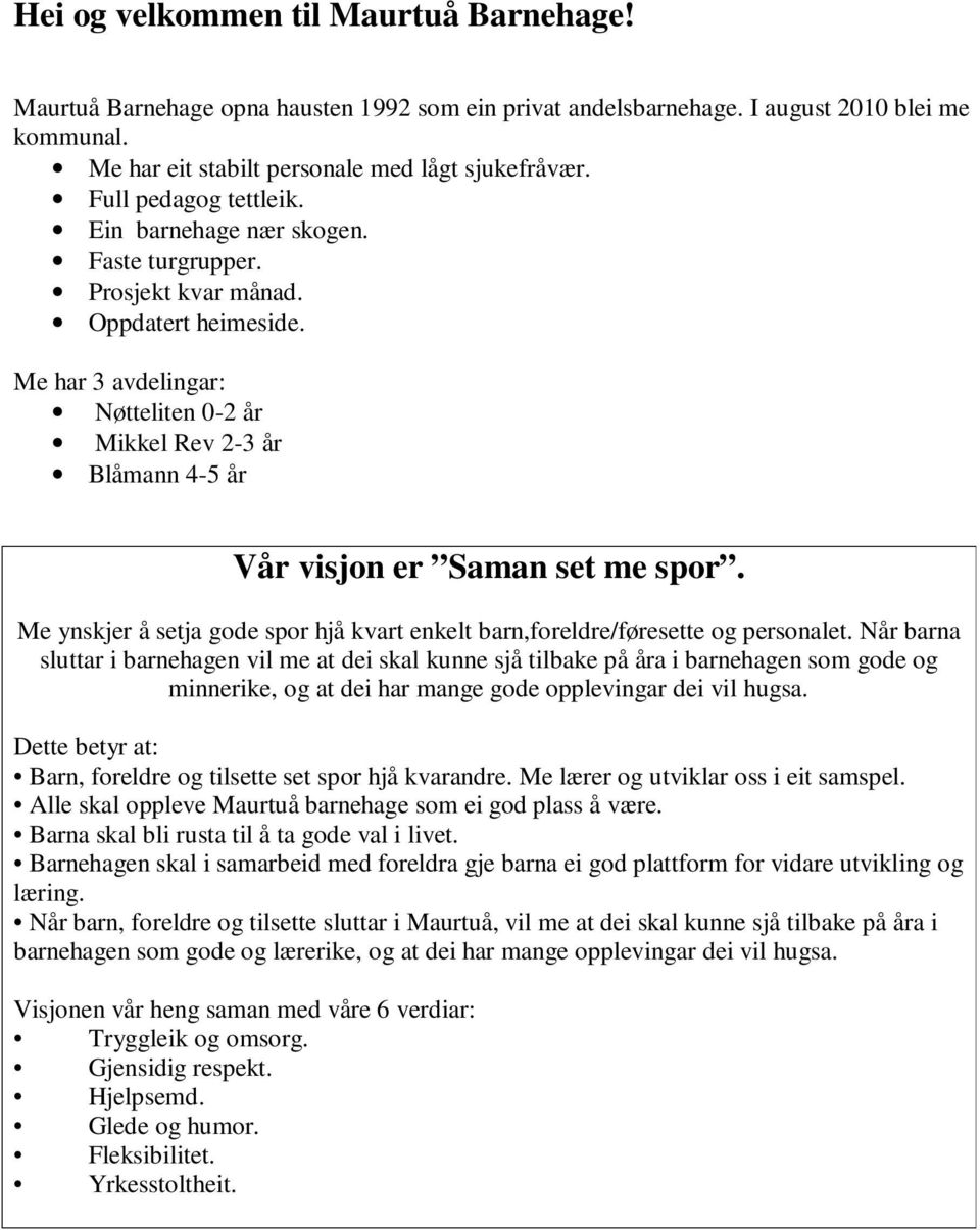 Me har 3 avdelingar: Nøtteliten 0-2 år Mikkel Rev 2-3 år Blåmann 4-5 år Vår visjon er Saman set me spor. Me ynskjer å setja gode spor hjå kvart enkelt barn,foreldre/føresette og personalet.