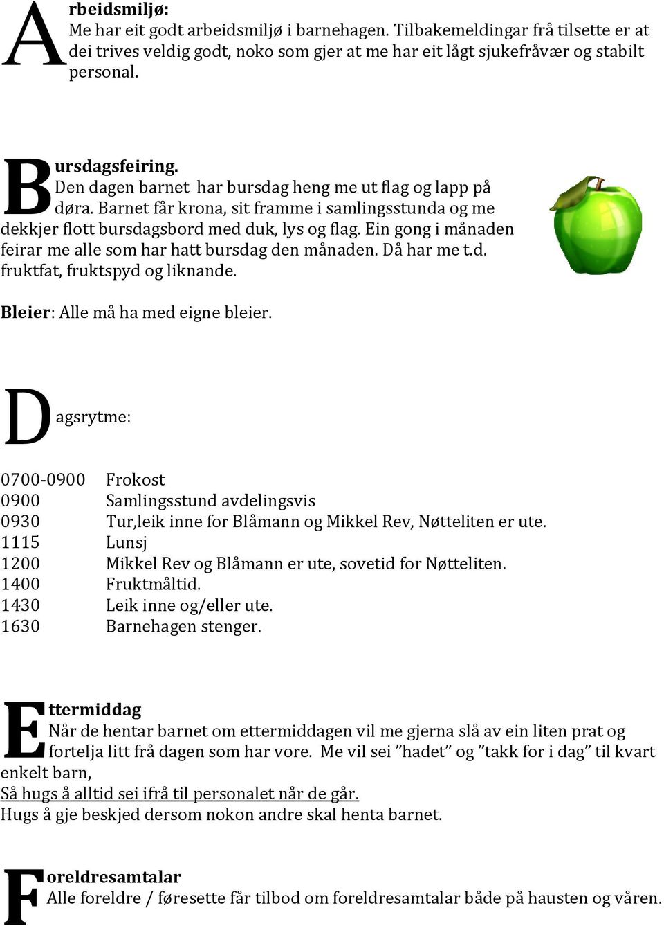 Ein gong i månaden feirar me alle som har hatt bursdag den månaden. Då har me t.d. fruktfat, fruktspyd og liknande. Bleier: Alle må ha med eigne bleier.