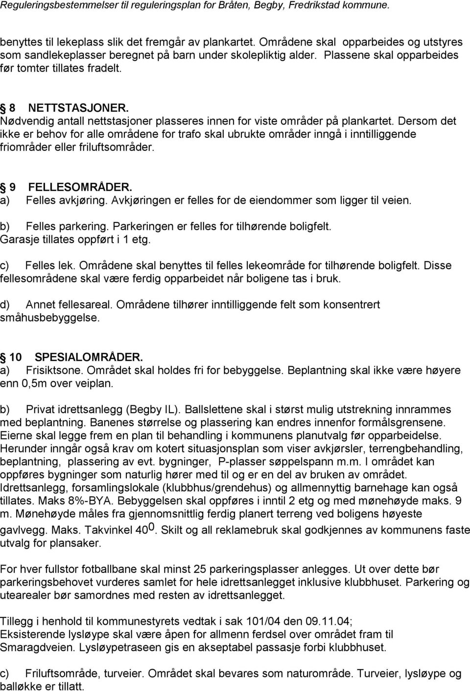 Dersom det ikke er behov for alle områdene for trafo skal ubrukte områder inngå i inntilliggende friområder eller friluftsområder. 9 FELLESOMRÅDER. a) Felles avkjøring.