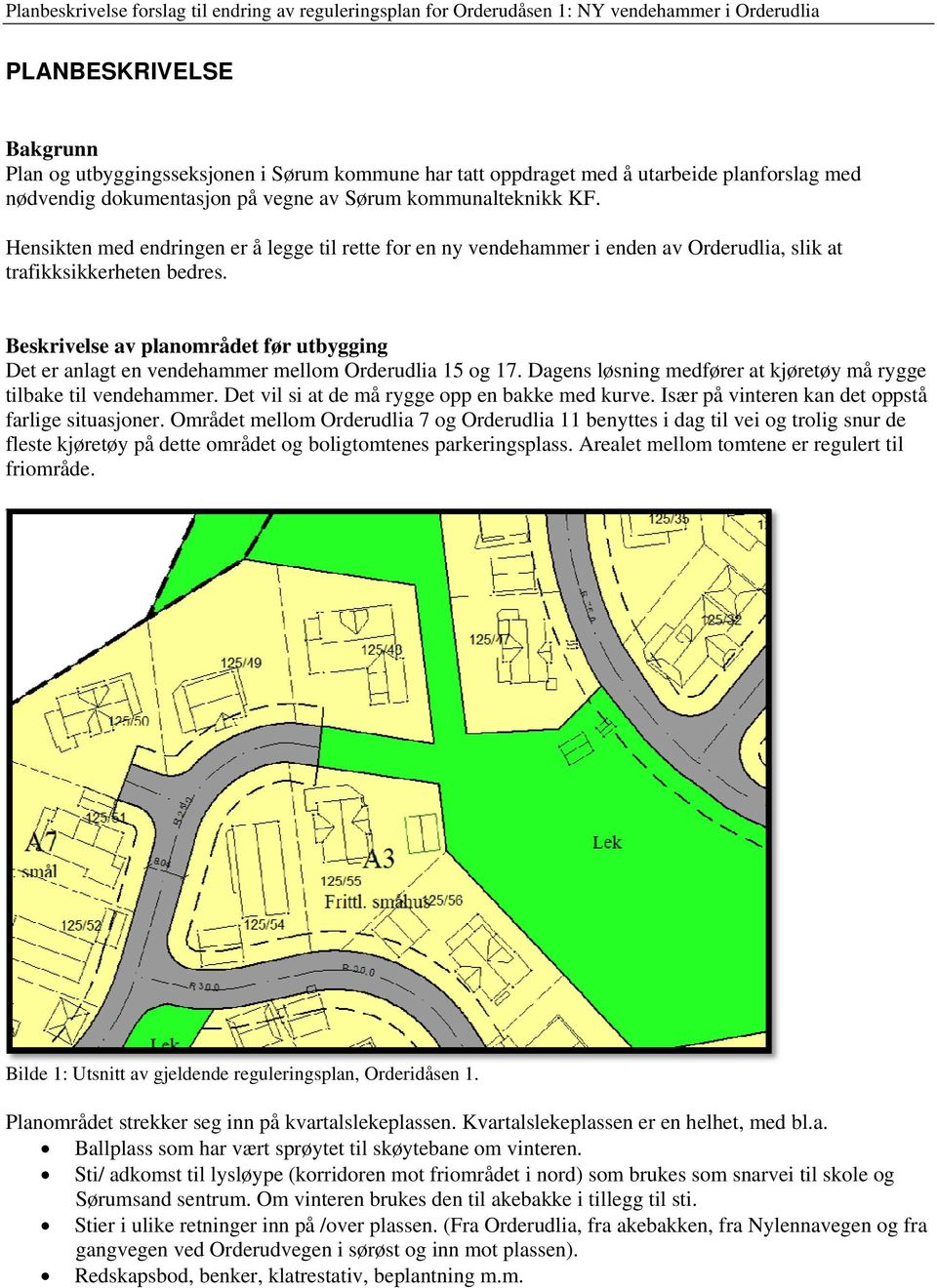 Hensikten med endringen er å legge til rette for en ny vendehammer i enden av Orderudlia, slik at trafikksikkerheten bedres.