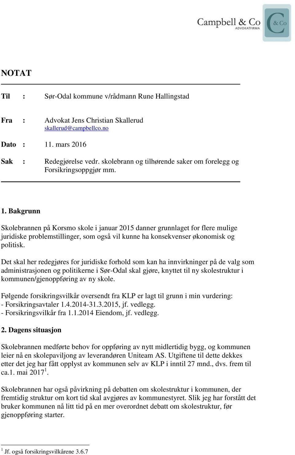 Bakgrunn Skolebrannen på Korsmo skole i januar 2015 danner grunnlaget for flere mulige juridiske problemstillinger, som også vil kunne ha konsekvenser økonomisk og politisk.