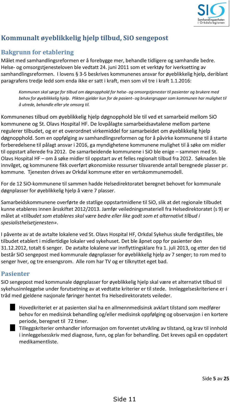 I lovens 3-5 beskrives kommunenes ansvar for øyeblikkelig hjelp, deriblant paragrafens tredje ledd som enda ikke er satt i kraft, men som vil tre i kraft 1.