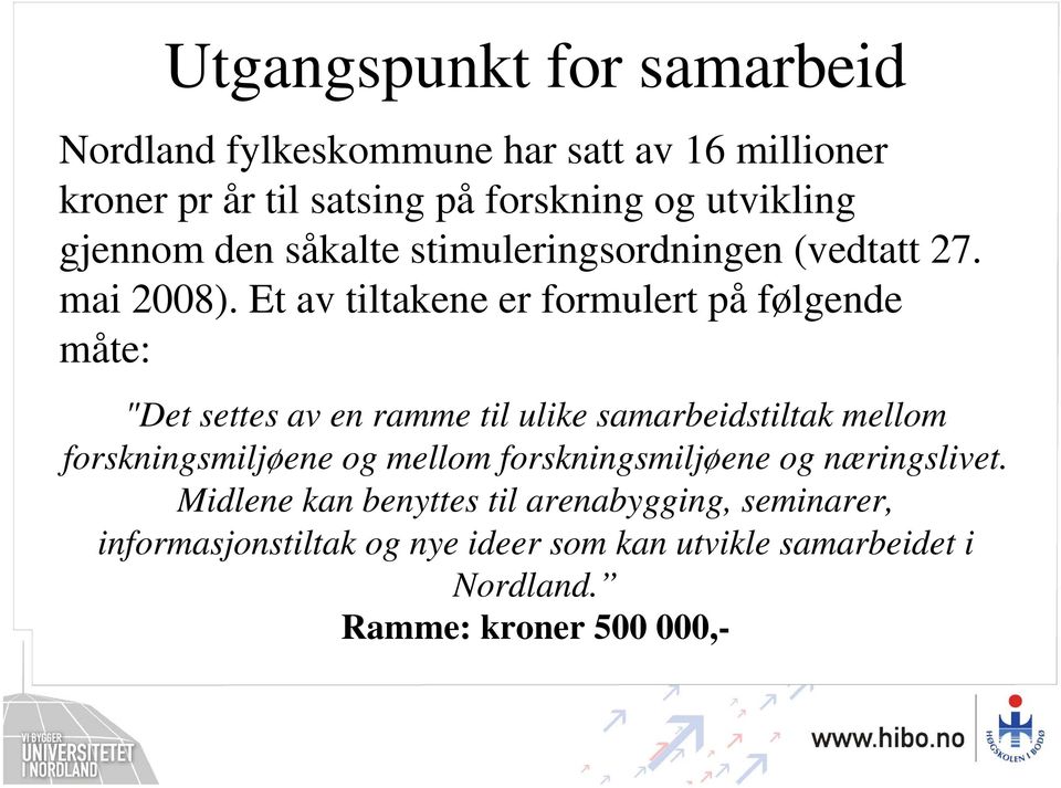 Et av tiltakene er formulert på følgende måte: "Det settes av en ramme til ulike samarbeidstiltak mellom forskningsmiljøene og