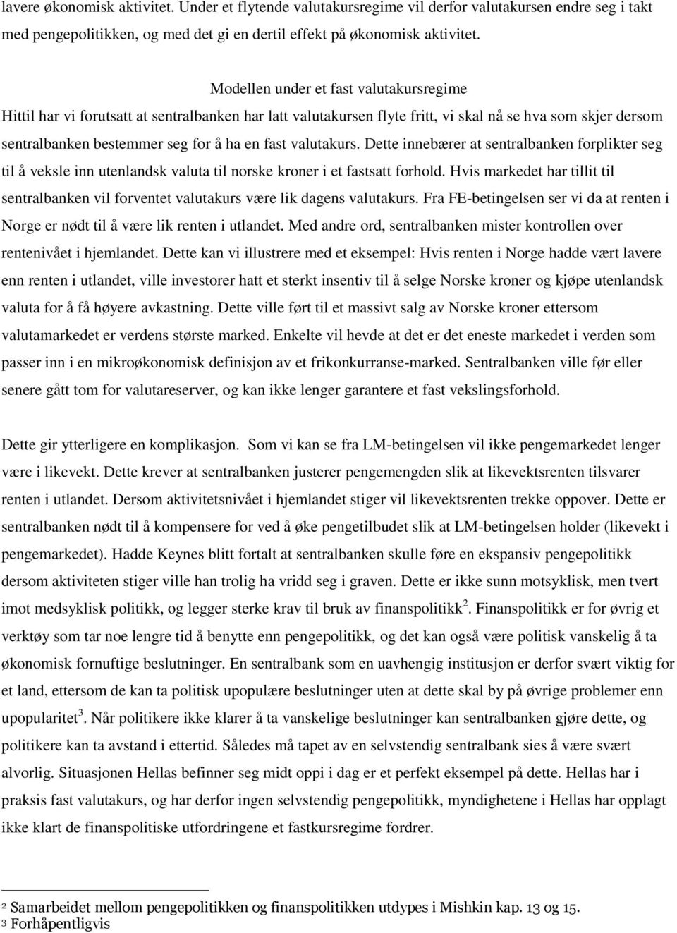 valutakurs. Dette innebærer at sentralbanken forplikter seg til å veksle inn utenlandsk valuta til norske kroner i et fastsatt forhold.