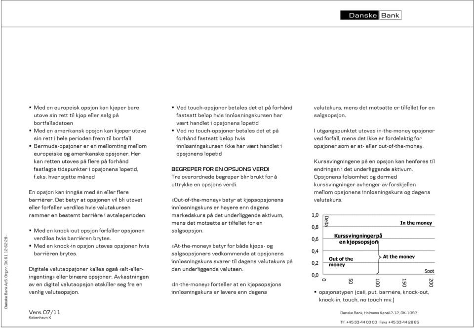 hver sjette måned En opsjon kan inngås med én eller flere barrièrer. Det betyr at opsjonen vil bli utøvet eller forfaller verdiløs hvis valutakursen rammer en bestemt barrière i avtaleperioden.