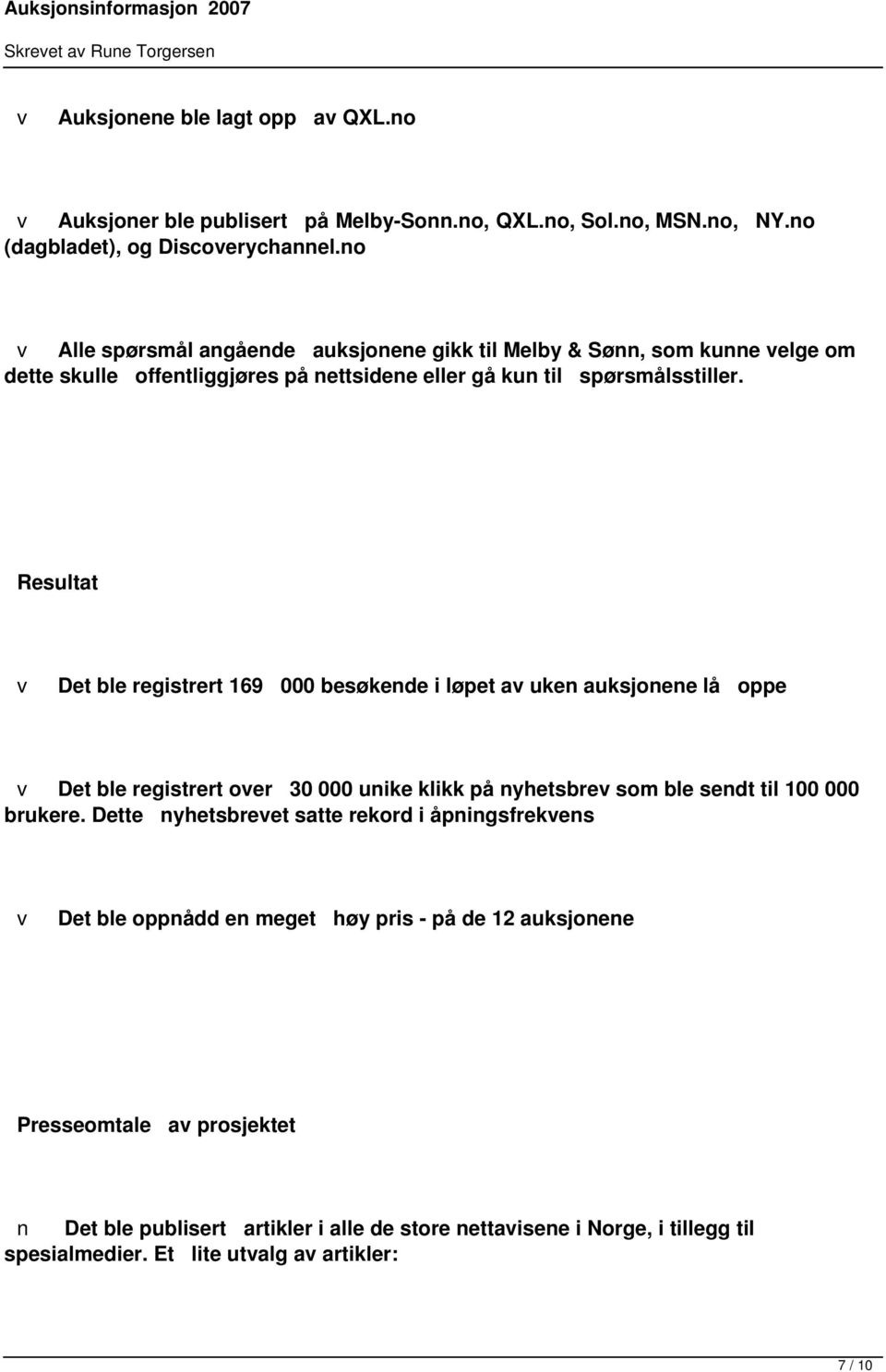 Resultat Det ble registrert 169 000 besøkede i løpet a uke auksjoee lå oppe Det ble registrert oer 30 000 uike klikk på yhetsbre som ble sedt til 100 000 brukere.