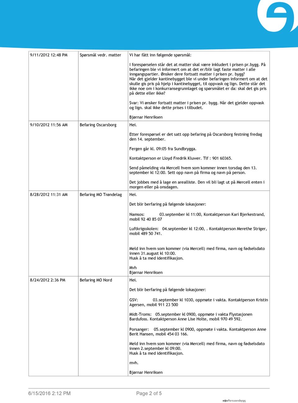 På befaringen ble vi informert om at det er/blir lagt faste matter i alle inngangspartier. Ønsker dere fortsatt matter i prisen pr. bygg?