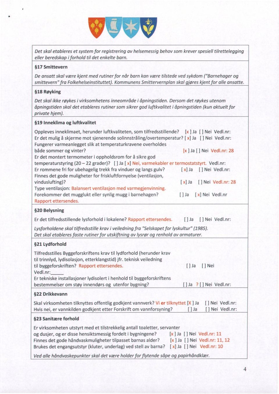 Kommunens Smittervernplan skal gjøres kjent for alle ansatte. 18 Røyking Det skal ikke røykes i virksomhetens inneområde i åpningstiden.