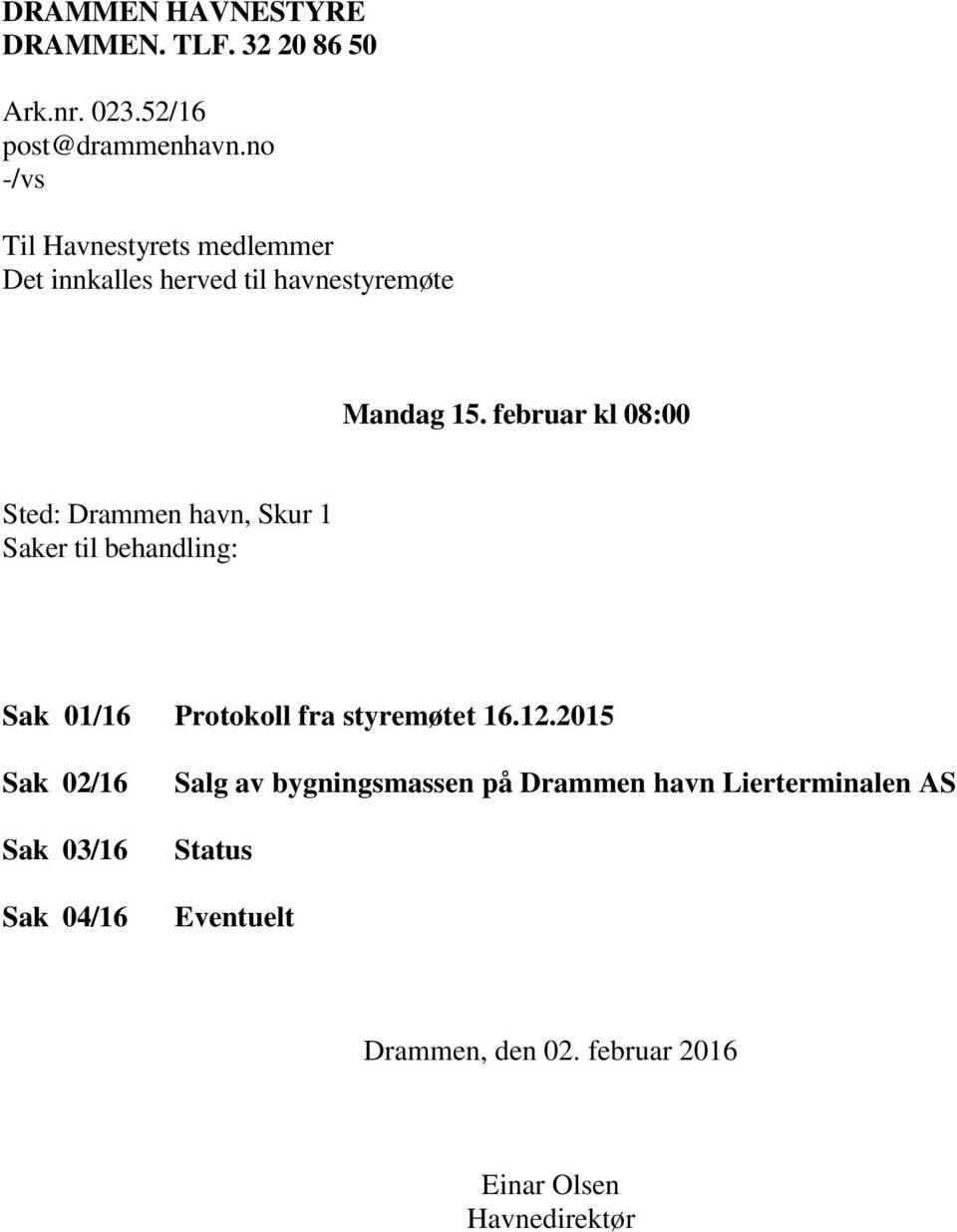 februar kl 08:00 Sted: Drammen havn, Skur 1 Saker til behandling: Sak 01/16 Protokoll fra styremøtet