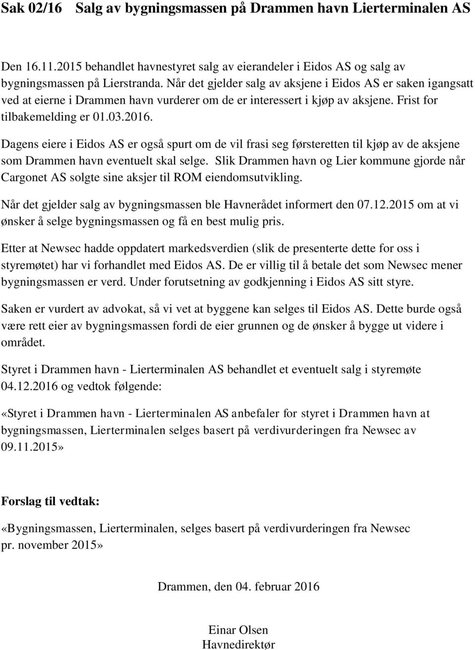 Dagens eiere i Eidos AS er også spurt om de vil frasi seg førsteretten til kjøp av de aksjene som Drammen havn eventuelt skal selge.