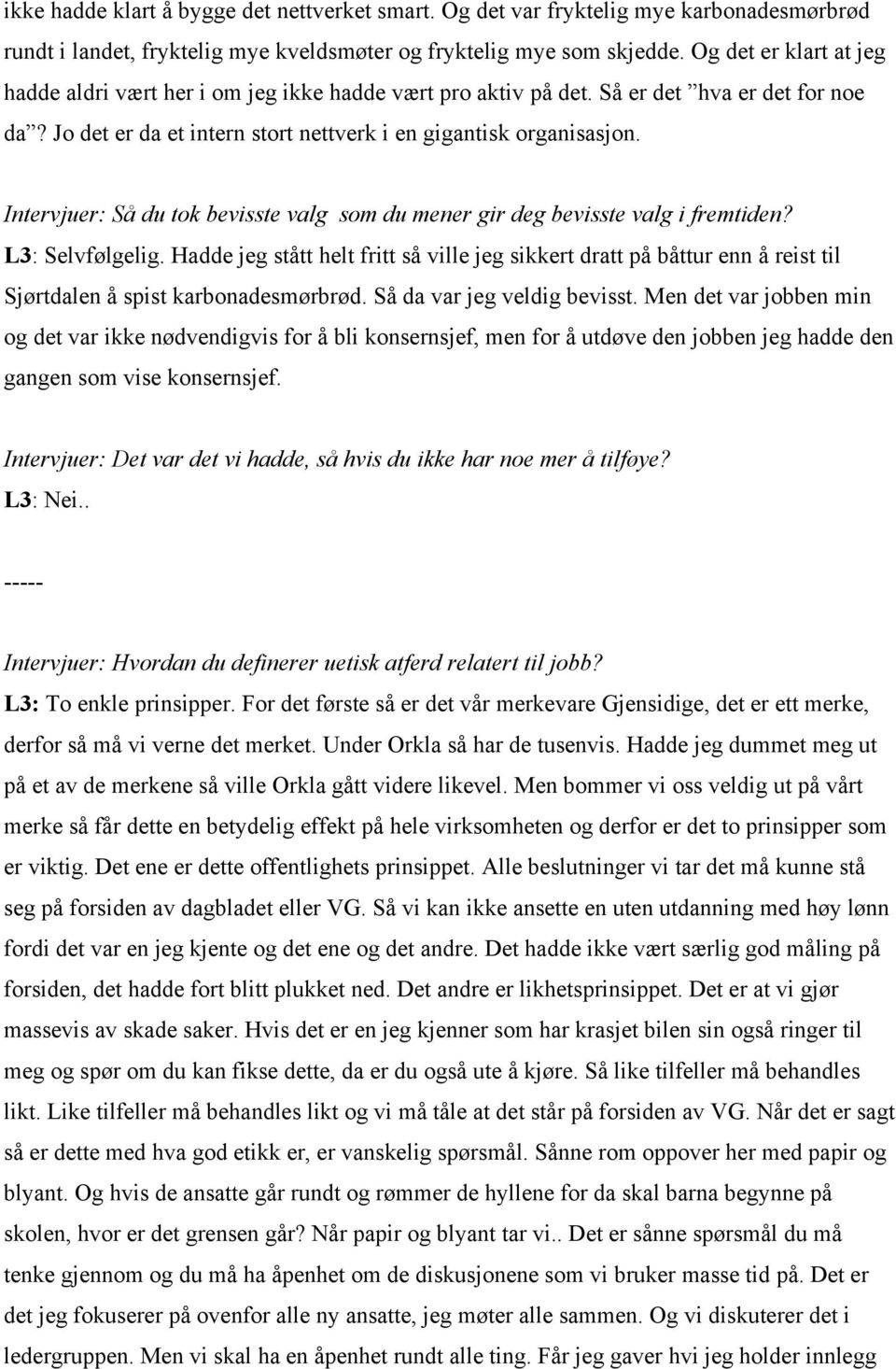 Intervjuer: Så du tok bevisste valg som du mener gir deg bevisste valg i fremtiden? L3: Selvfølgelig.