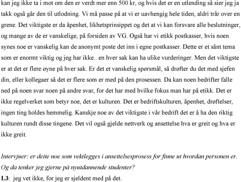 Det viktigste er da åpenhet, likhetsprinsippet og det at vi kan forsvare alle beslutninger, og mange av de er vanskelige, på forsiden av VG.