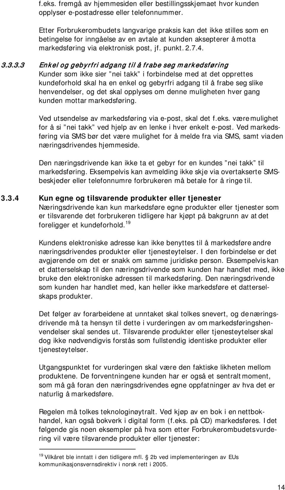 3.3.3 Enkel og gebyrfri adgang til å frabe seg markedsføring Kunder som ikke sier nei takk i forbindelse med at det opprettes kundeforhold skal ha en enkel og gebyrfri adgang til å frabe seg slike