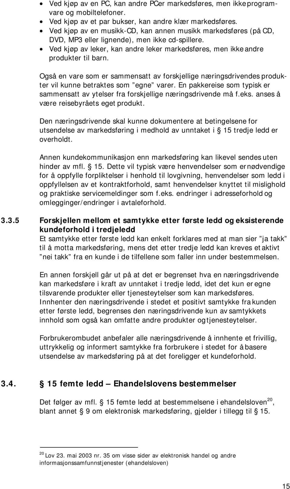 Også en vare som er sammensatt av forskjellige næringsdrivendes produkter vil kunne betraktes som egne varer. En pakkereise som typisk er sammensatt av ytelser fra forskjellige næringsdrivende må f.