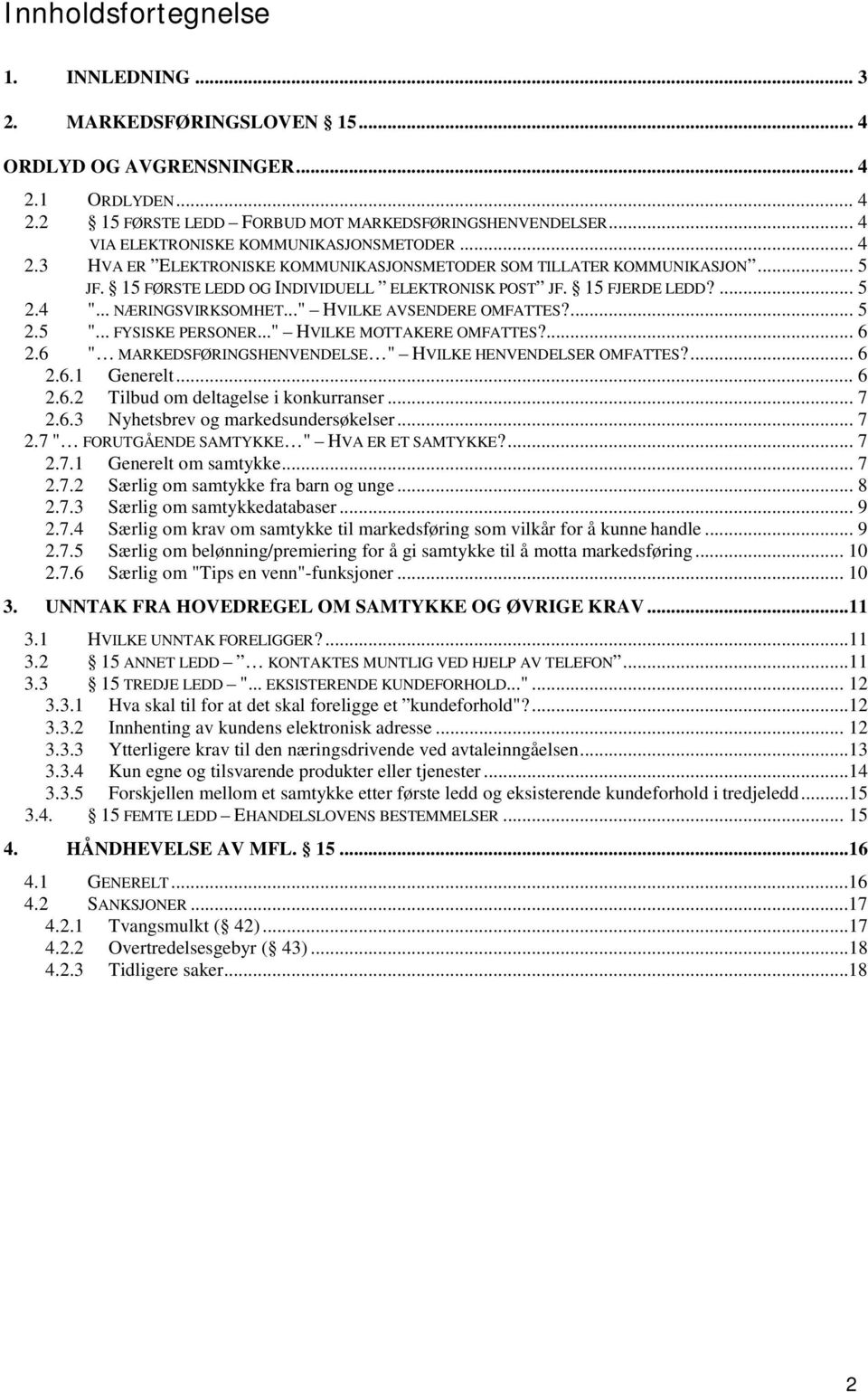 ... 5 2.4 "... NÆRINGSVIRKSOMHET..." HVILKE AVSENDERE OMFATTES?... 5 2.5 "... FYSISKE PERSONER..." HVILKE MOTTAKERE OMFATTES?... 6 2.6 " MARKEDSFØRINGSHENVENDELSE " HVILKE HENVENDELSER OMFATTES?... 6 2.6.1 Generelt.