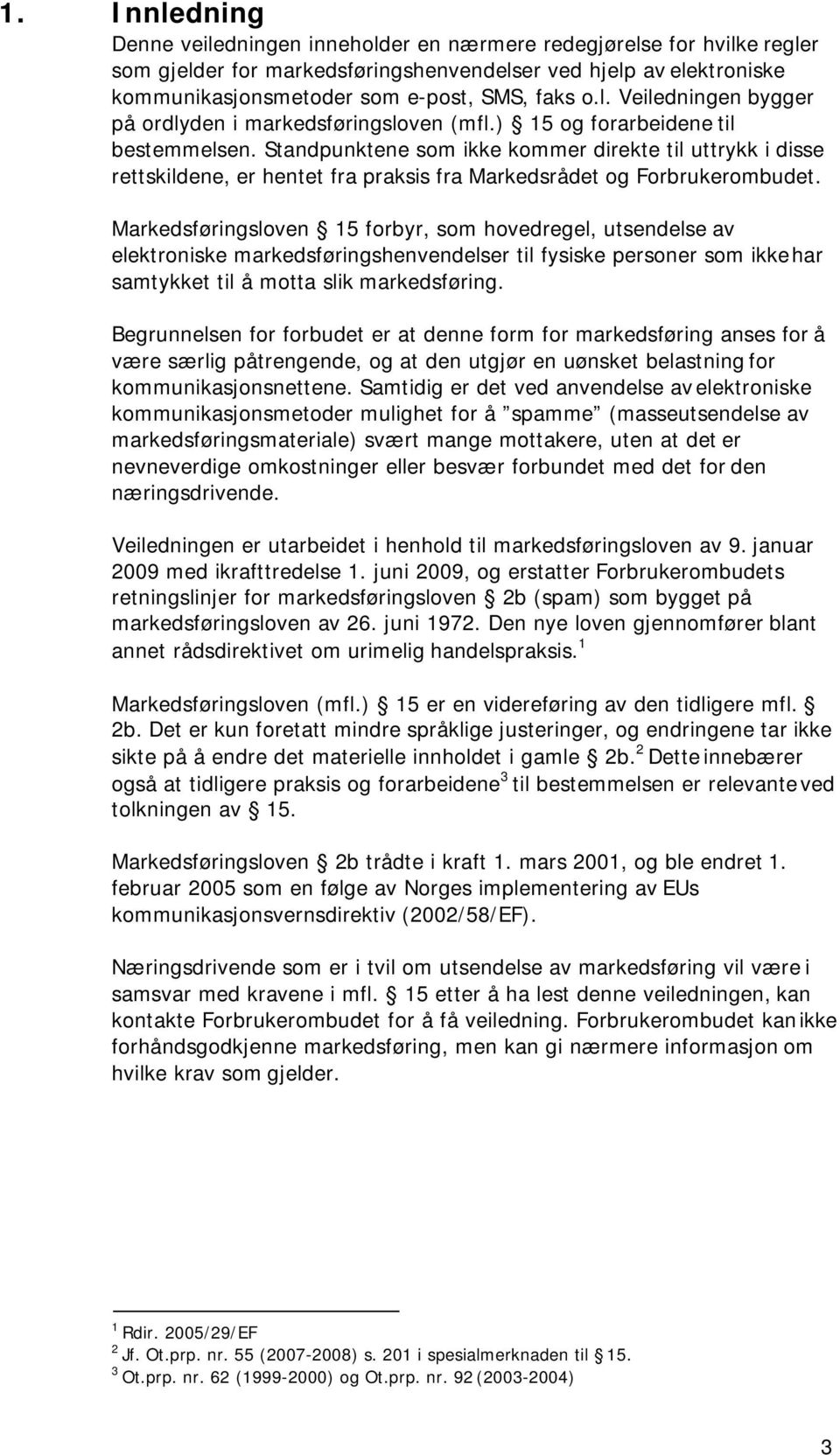 Standpunktene som ikke kommer direkte til uttrykk i disse rettskildene, er hentet fra praksis fra Markedsrådet og Forbrukerombudet.