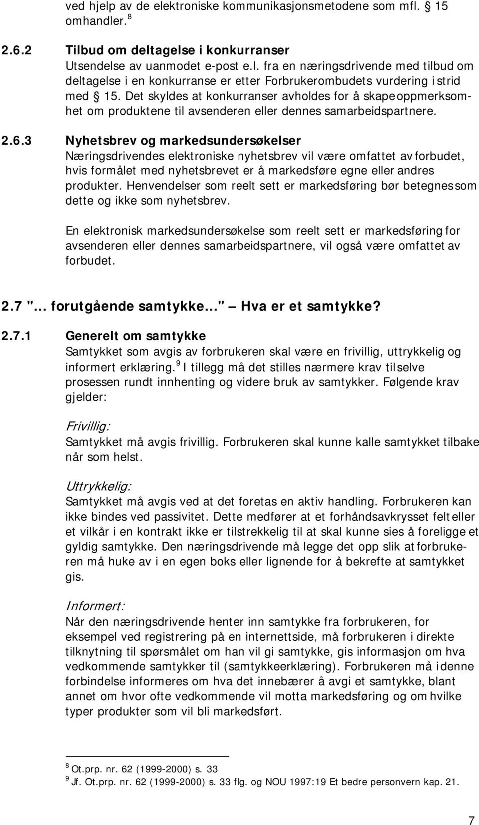 3 Nyhetsbrev og markedsundersøkelser Næringsdrivendes elektroniske nyhetsbrev vil være omfattet av forbudet, hvis formålet med nyhetsbrevet er å markedsføre egne eller andres produkter.