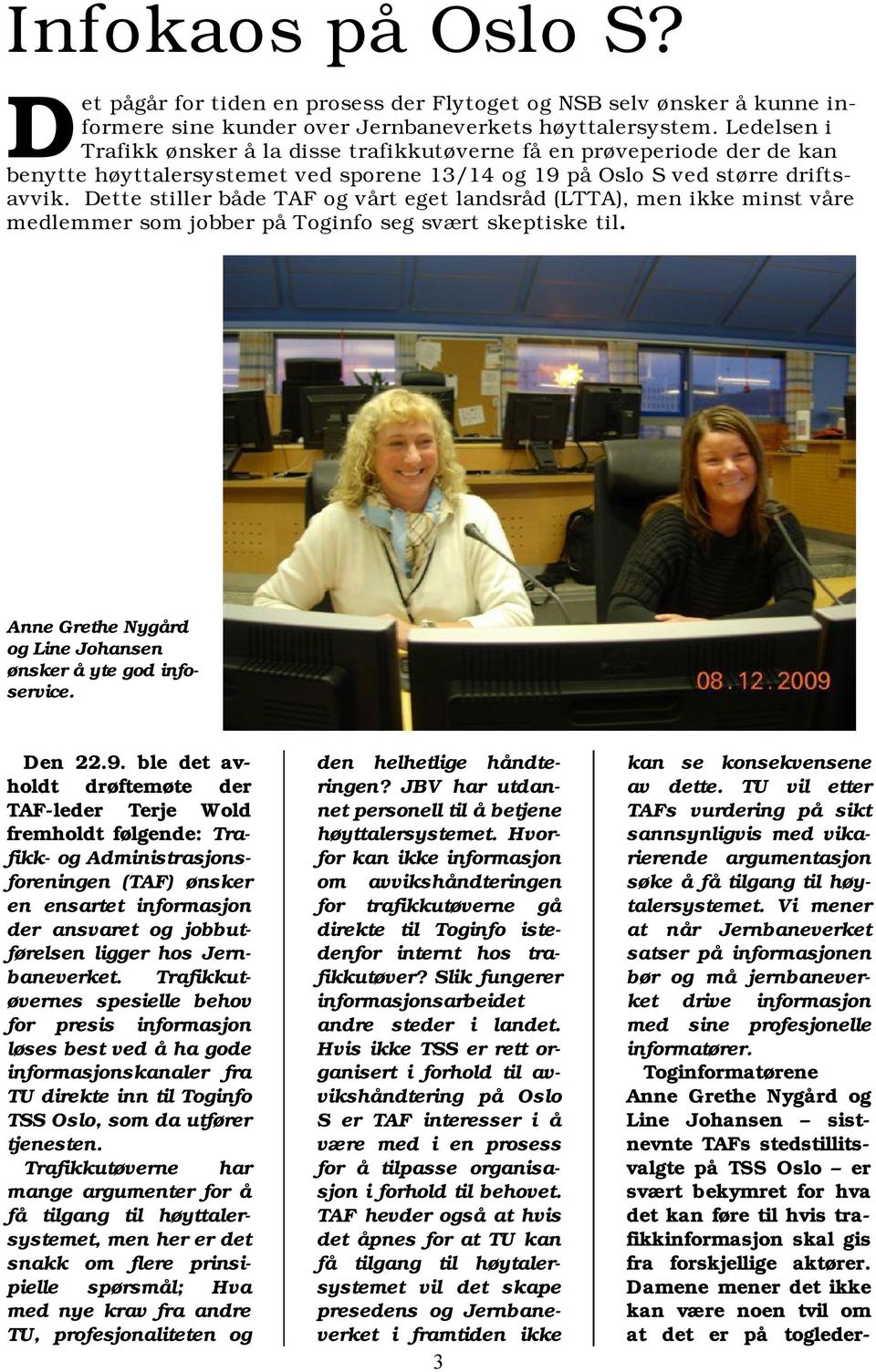 Dette stiller både TAF og vårt eget landsråd (LTTA), men ikke minst våre medlemmer som jobber på Toginfo seg svært skeptiske til. Anne Grethe Nygård og Line Johansen ønsker å yte god infoservice.