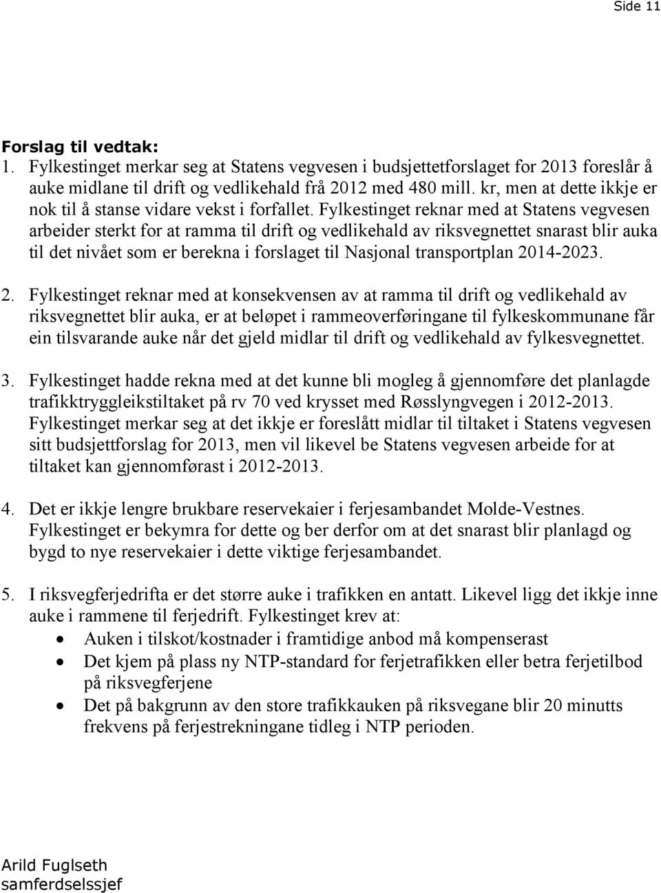 Fylkestinget reknar med at Statens vegvesen arbeider sterkt for at ramma til drift og vedlikehald av riksvegnettet snarast blir auka til det nivået som er berekna i forslaget til Nasjonal