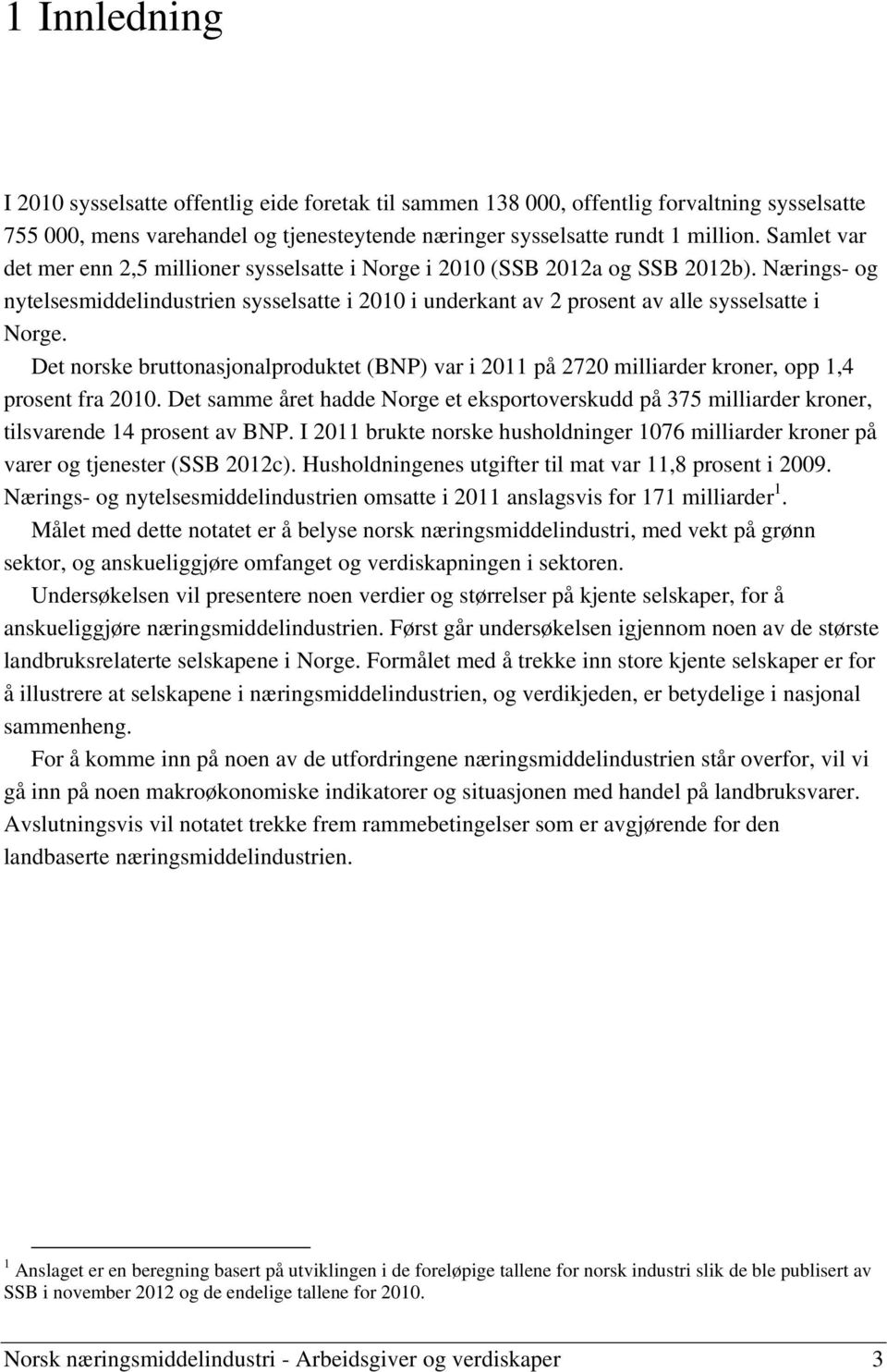 Det norske bruttonasjonalproduktet (BNP) var i 2011 på 2720 milliarder kroner, opp 1,4 prosent fra 2010.