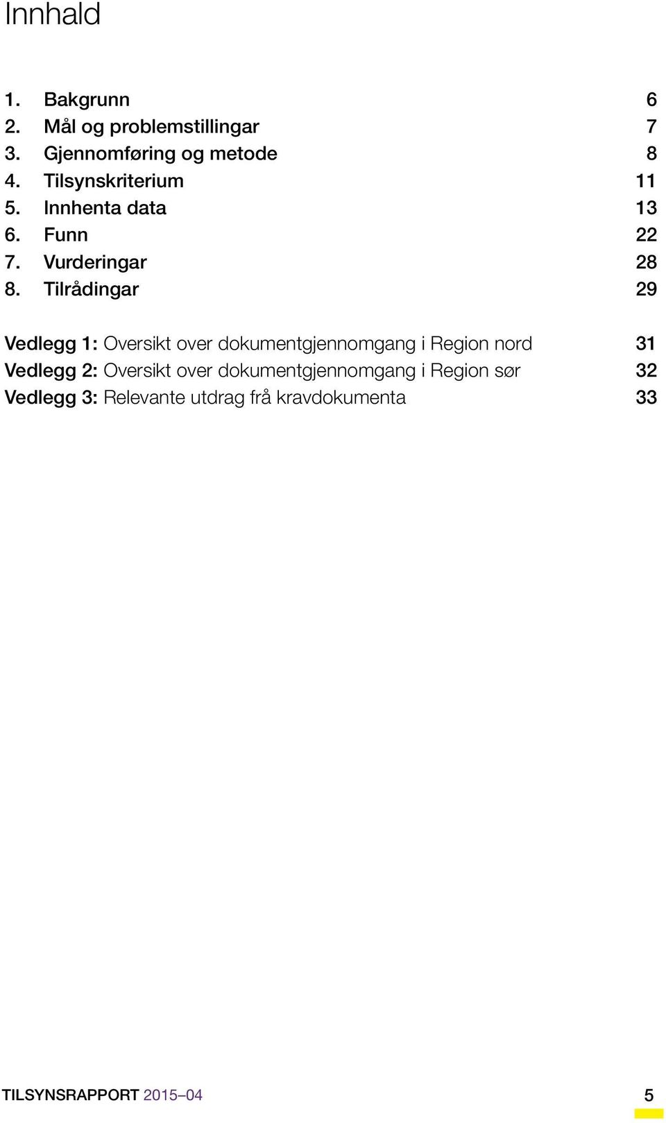 Tilrådingar 29 Vedlegg 1: Oversikt over dokumentgjennomgang i Region nord 31 Vedlegg