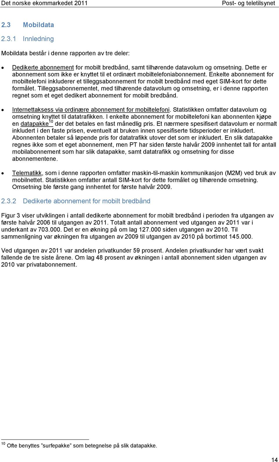 Enkelte abonnement for mobiltelefoni inkluderer et tilleggsabonnement for mobilt bredbånd med eget SIM-kort for dette formålet.