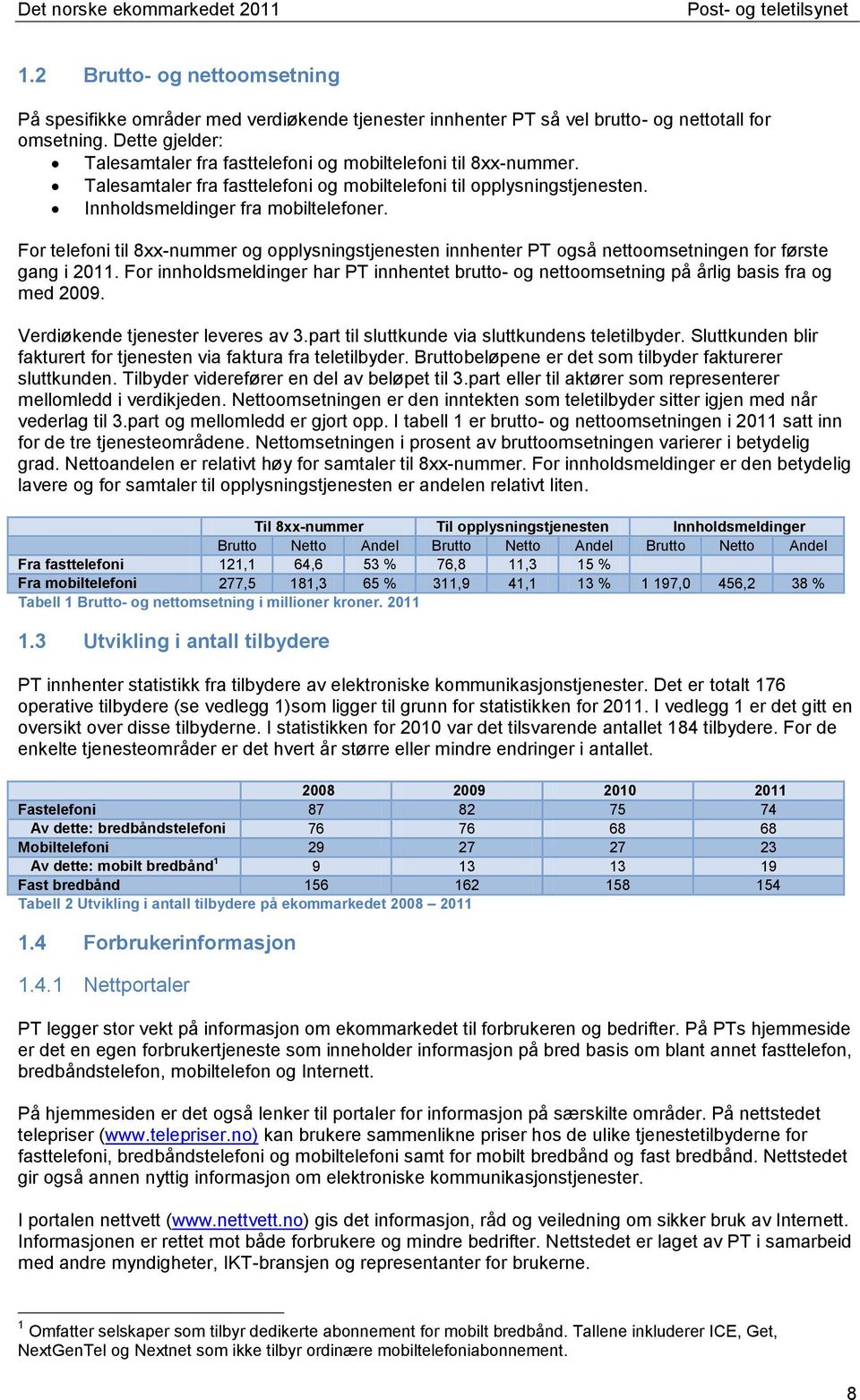 For telefoni til 8-nummer og opplysningstjenesten innhenter PT også nettoomsetningen for første gang i 2011.