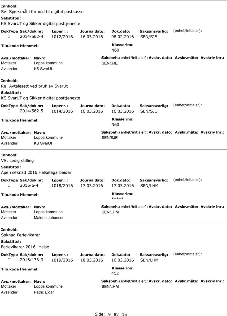 måte: Avskriv lnr.: SEN/SJE Avsender KS SvarUt nnhold: VS: Ledig stilling Åpen søknad 2016 Helsefagarbeider 2016/6-4 1018/2016 17.03.2016 17.03.2016 Avs./mottaker: Navn: Saksbeh. Avskr. dato: Avskr.