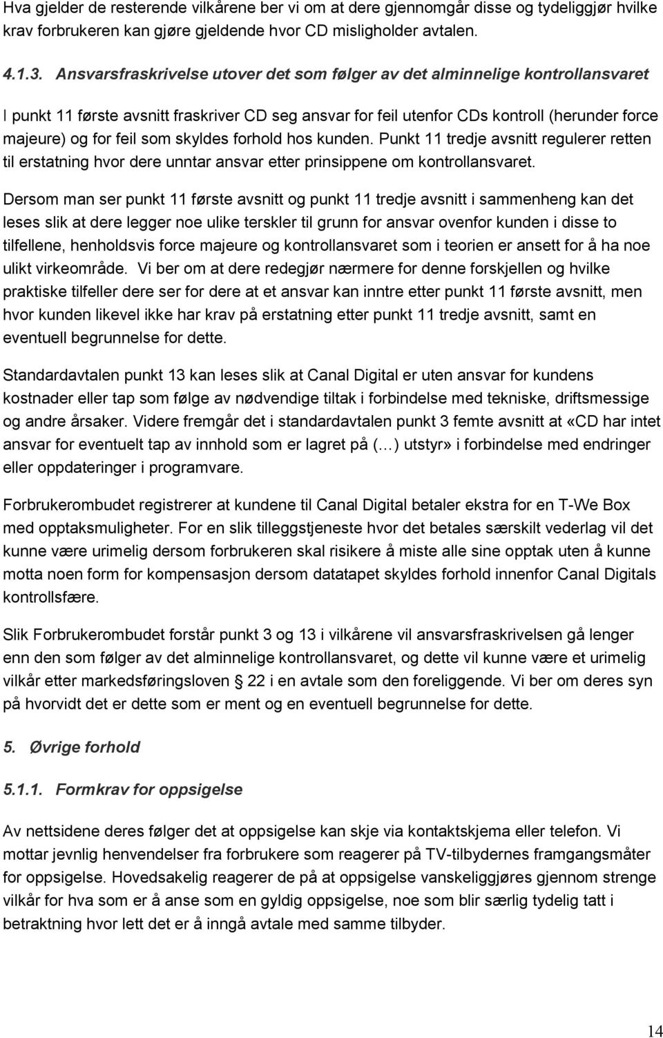 skyldes forhold hos kunden. Punkt 11 tredje avsnitt regulerer retten til erstatning hvor dere unntar ansvar etter prinsippene om kontrollansvaret.