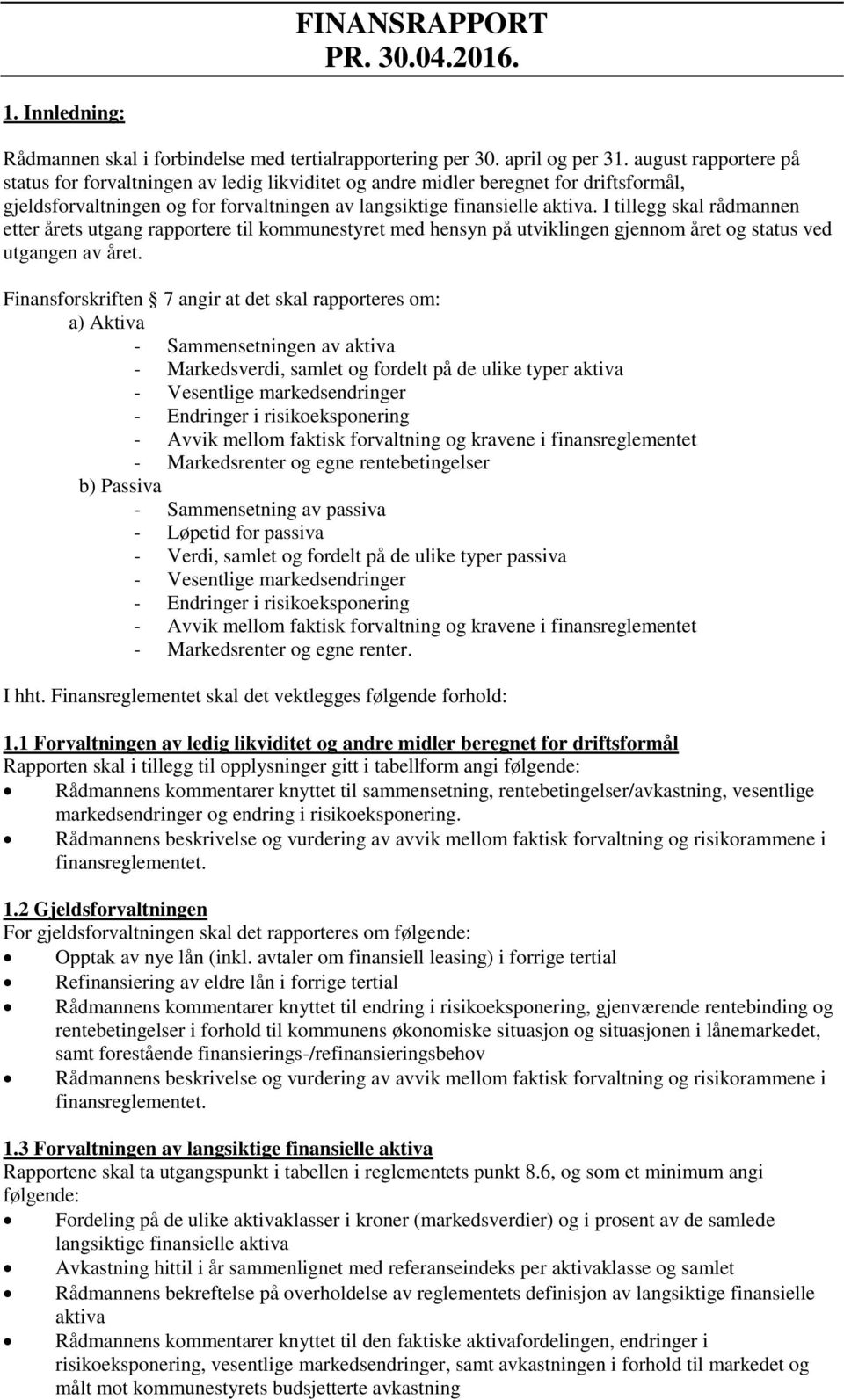 I tillegg skal rådmannen etter årets utgang rapportere til kommunestyret med hensyn på utviklingen gjennom året og status ved utgangen av året.